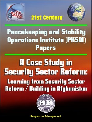 cover image of 21st Century Peacekeeping and Stability Operations Institute (PKSOI) Papers--A Case Study in Security Sector Reform